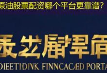 原油股票配资哪个平台更靠谱?-配资炒股网