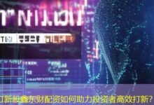 打新股鑫东财配资如何助力投资者高效打新?-配资炒股网