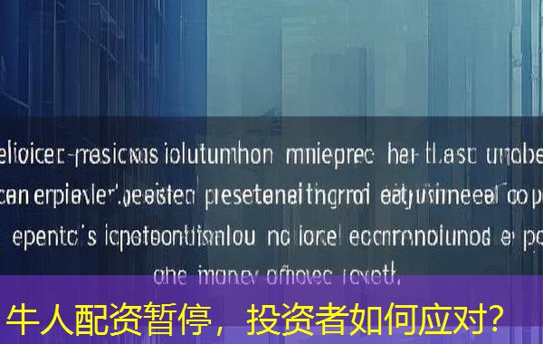 牛人配资暂停,投资者如何应对? 牛人配资暂停,投资者如何应对?