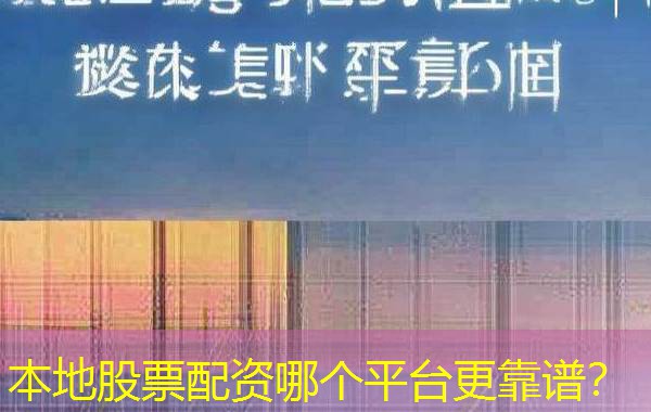 本地股票配资哪个平台更靠谱？