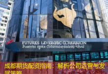 成都期货配资指南:解析公司运营与发展策略-配资炒股网