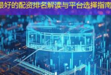 最好的配资排名解读与平台选择指南-配资炒股网
