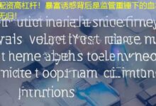 配资高杠杆!暴富诱惑背后是监管重锤下的血本无归!-配资炒股网