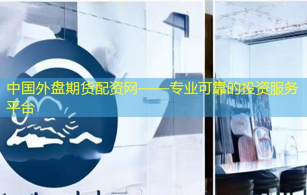 中国外盘期货配资网——专业可靠的投资服务平台 中国外盘期货配资网——专业可靠的投资服务平台