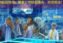 倍配资推荐：哪家公司排名领先，投资首选！-配资炒股网