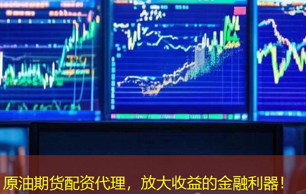 原油期货配资代理，放大收益的金融利器！