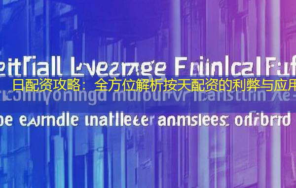 日配资攻略：全方位解析按天配资的利弊与应用