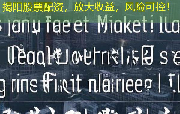 揭阳股票配资，放大收益，风险可控！